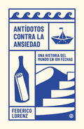 Antídotos contra la ansiedad - Una Historia del mundo en 108 fechas